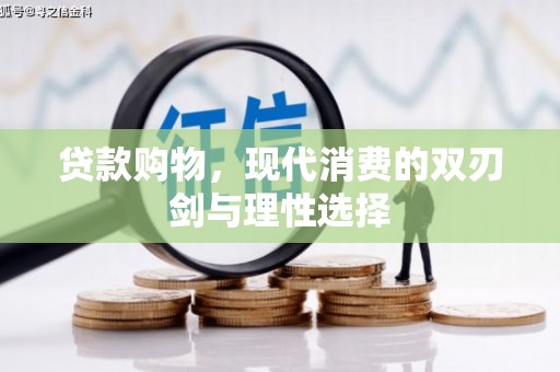 新蔡贷款购物，现代消费的双刃剑与理性选择