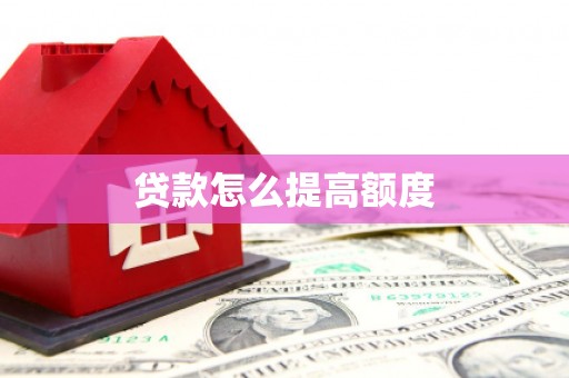 新蔡贷款怎么提高额度