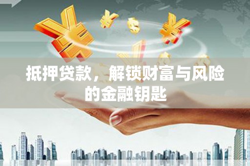 新蔡抵押贷款，解锁财富与风险的金融钥匙