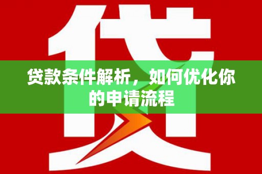 新蔡贷款条件解析，如何优化你的申请流程