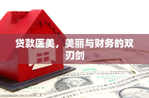 新蔡贷款医美，美丽与财务的双刃剑