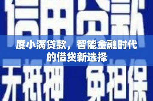 新蔡度小满贷款，智能金融时代的借贷新选择