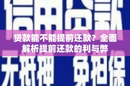 新蔡贷款能不能提前还款？全面解析提前还款的利与弊