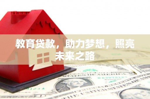 新蔡教育贷款，助力梦想，照亮未来之路