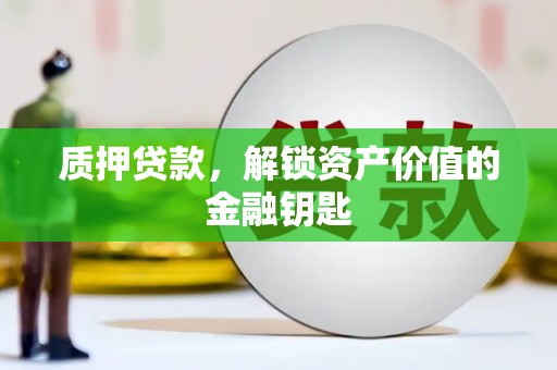 新蔡质押贷款，解锁资产价值的金融钥匙