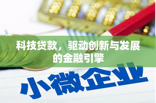 新蔡科技贷款，驱动创新与发展的金融引擎