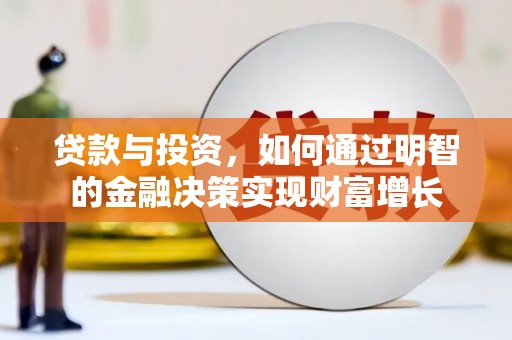 新蔡贷款与投资，如何通过明智的金融决策实现财富增长