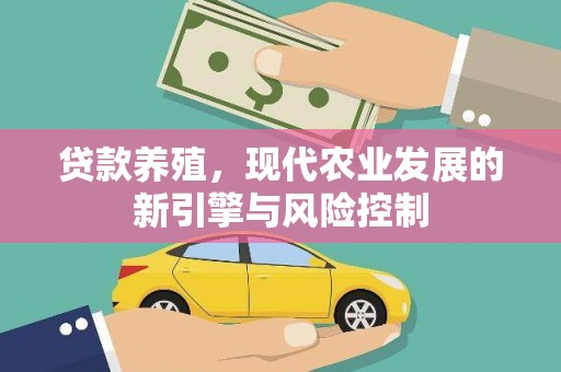 新蔡贷款养殖，现代农业发展的新引擎与风险控制