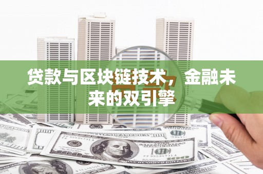 新蔡贷款与区块链技术，金融未来的双引擎
