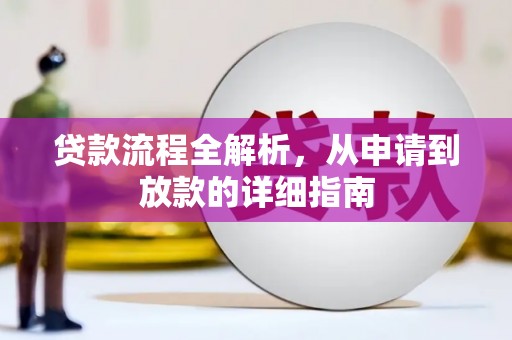 新蔡贷款流程全解析，从申请到放款的详细指南