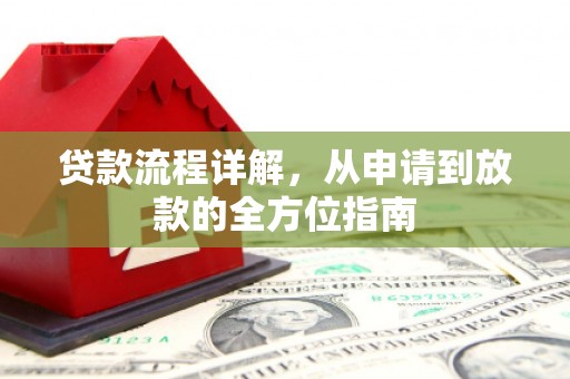 新蔡贷款流程详解，从申请到放款的全方位指南