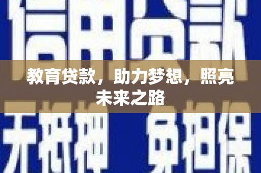 新蔡教育贷款，助力梦想，照亮未来之路