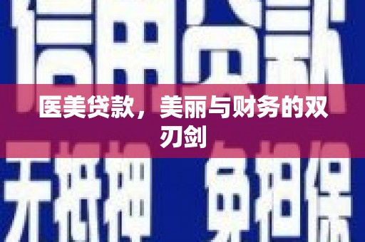 新蔡医美贷款，美丽与财务的双刃剑