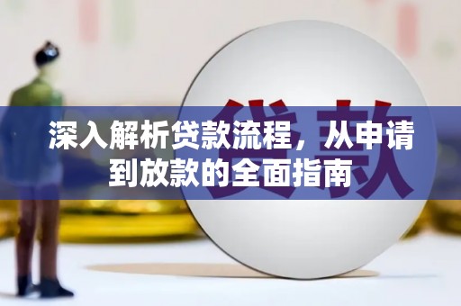 新蔡深入解析贷款流程，从申请到放款的全面指南
