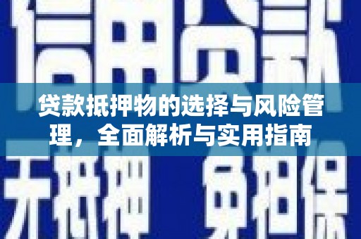 新蔡贷款抵押物的选择与风险管理，全面解析与实用指南