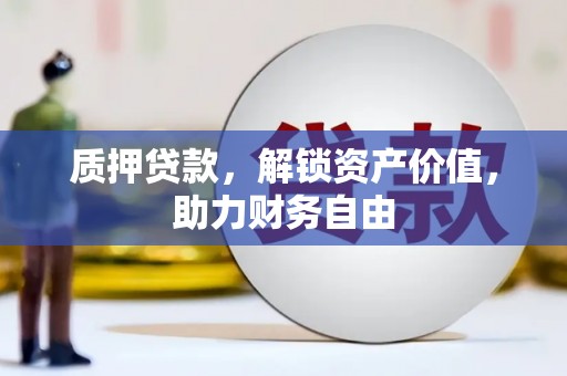 新蔡质押贷款，解锁资产价值，助力财务自由