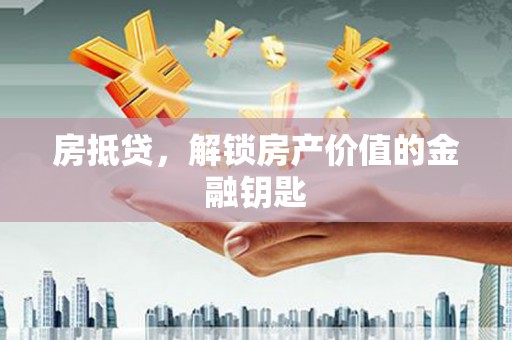 新蔡房抵贷，解锁房产价值的金融钥匙