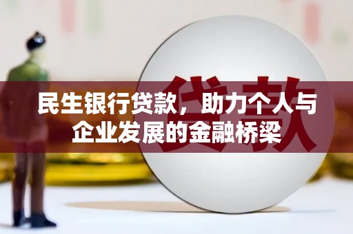 新蔡民生银行贷款，助力个人与企业发展的金融桥梁