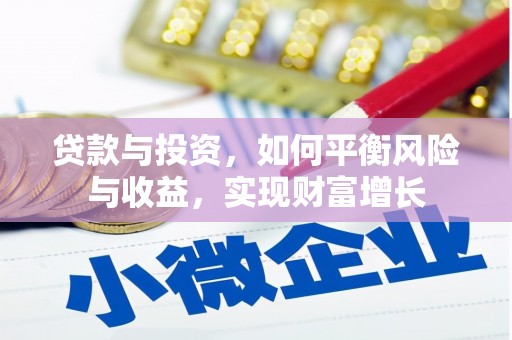 新蔡贷款与投资，如何平衡风险与收益，实现财富增长