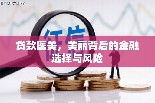 新蔡贷款医美，美丽背后的金融选择与风险