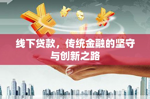 新蔡线下贷款，传统金融的坚守与创新之路