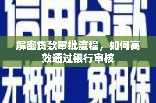 新蔡解密贷款审批流程，如何高效通过银行审核