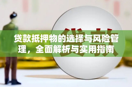 新蔡贷款抵押物的选择与风险管理，全面解析与实用指南