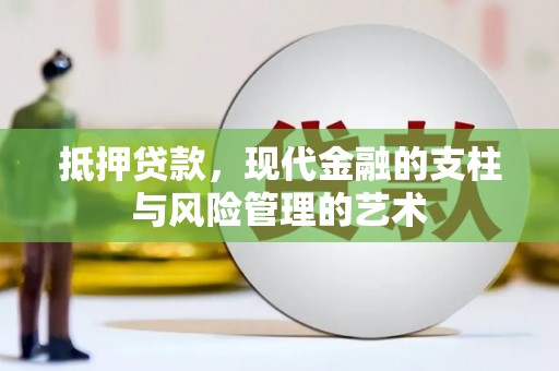 新蔡抵押贷款，现代金融的支柱与风险管理的艺术