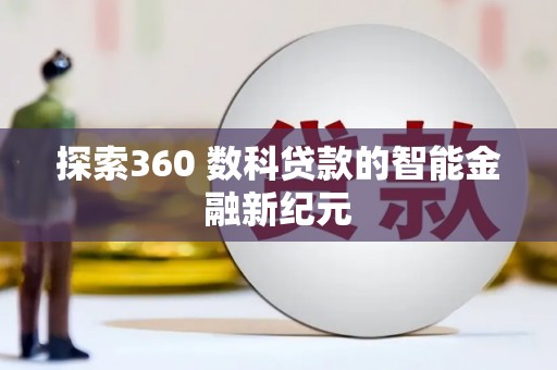 新蔡探索360 数科贷款的智能金融新纪元