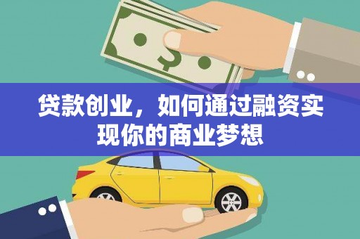 新蔡贷款创业，如何通过融资实现你的商业梦想