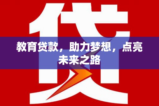 新蔡教育贷款，助力梦想，点亮未来之路