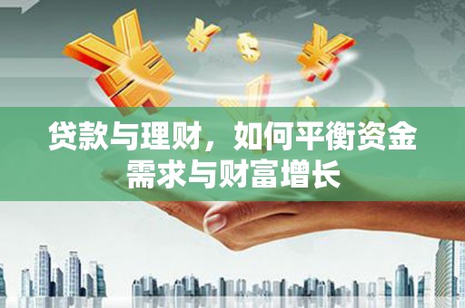 新蔡贷款与理财，如何平衡资金需求与财富增长