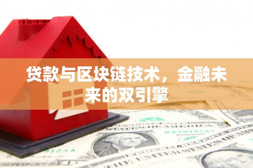 新蔡贷款与区块链技术，金融未来的双引擎