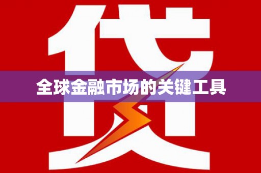 新蔡全球金融市场的关键工具