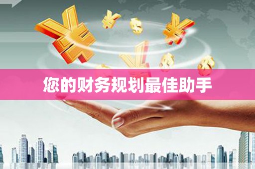 新蔡您的财务规划最佳助手